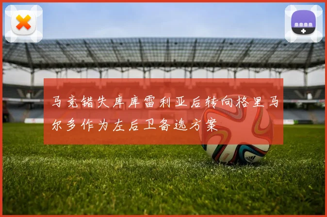 马竞错失库库雷利亚后转向格里马尔多作为左后卫备选方案