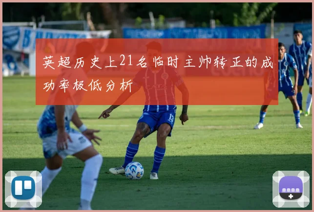 英超历史上21名临时主帅转正的成功率极低分析